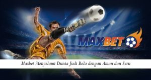 Maxbet Menyelami Dunia